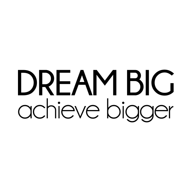 Dream Big, achieve bigger. Motivational quotes by KATTTYKATTT