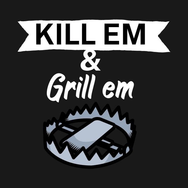 Kill em and Grill em by maxcode