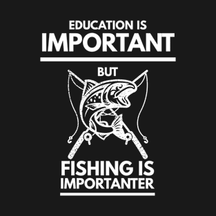 Education is important but fishing is importanter T-Shirt