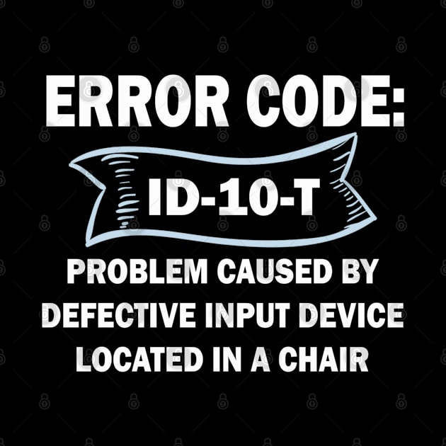 Coder's / Programmer Humour - Error Code ID-10-T - Problem caused by defective input device located in a chair. by Cyber Club Tees