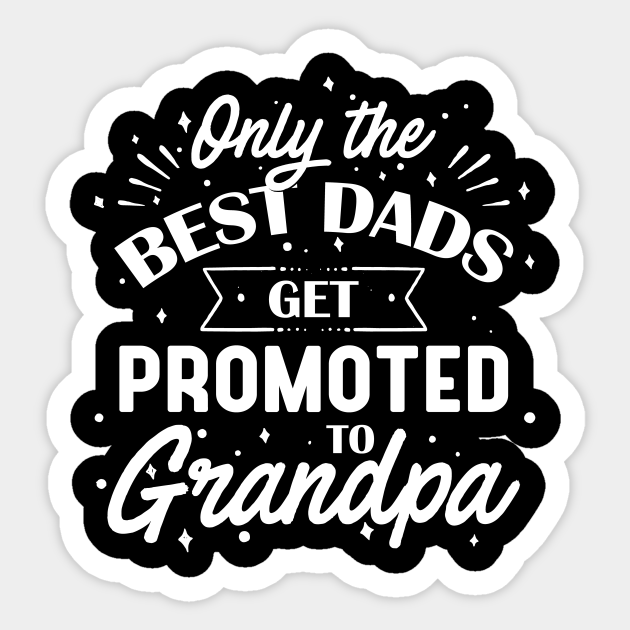 Download Only The Best Dads Get Promoted To Grandpa Fathers Day Gifts 2020 Sticker Teepublic