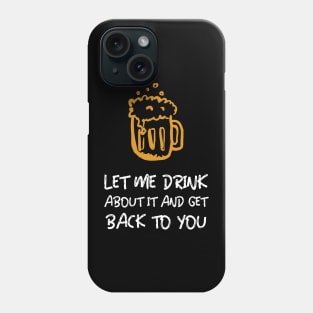 Let Me Drink About It Phone Case