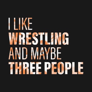 I Like Wrestling And Maybe 3 People T-Shirt