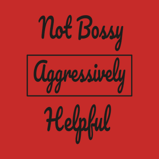Not Bossy Aggressively Helpful T-Shirt
