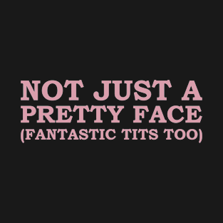 not just a pretty face (fantastic tits too) T-Shirt