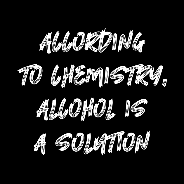 According to Chemistry Alcohol is a Solution by colorsplash