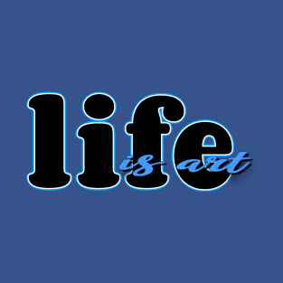 Life is art (blue/black) T-Shirt