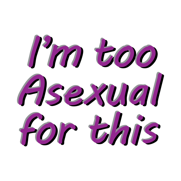 I'm Too Asexual For This - white bg 3D letters by Pearlessent