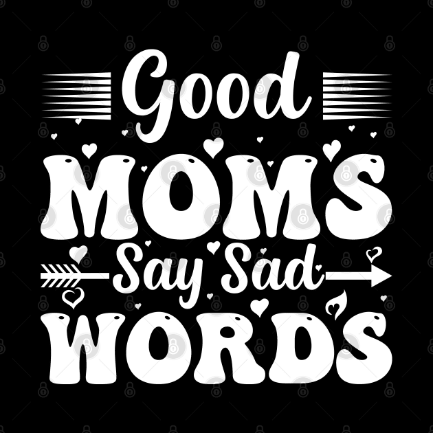 Good Moms Say Bad Words Perfect For Mother's Day by ValareanCie