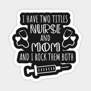 I Have Two Titles Nurse And Mom And I Rock Them Both / Student Nurse Titles Mom Saying Magnet