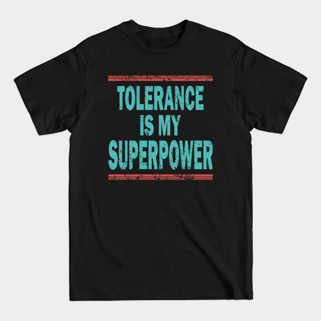 TOLERANCE IS MY SUPERPOWER - Tolerance Quote - T-Shirt TOLERANCE IS MY SUPERPOWER - Tolerance Quote - T-Shirt