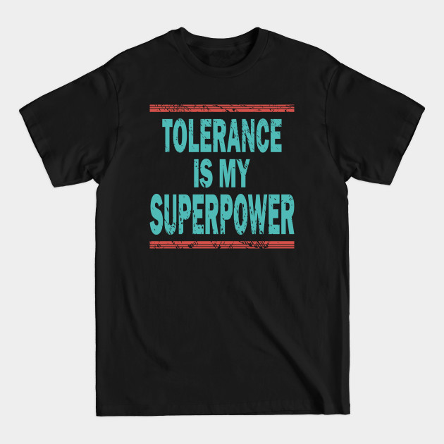 Disover TOLERANCE IS MY SUPERPOWER - Tolerance Quote - T-Shirt