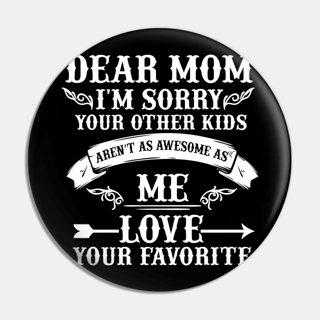 Dear Mom I'm Sorry Your Other Kids Aren't As Awesome As Me Love Your Favorite Costume Gift Pin by Ohooha