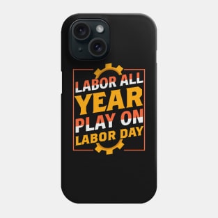 Labor All Year Play On labor Day Phone Case