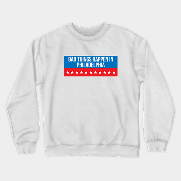 bad things happen in philadelphia hoodie