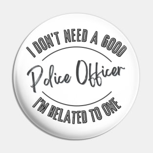 I don't need a good Police Officer I'm related to one Pin