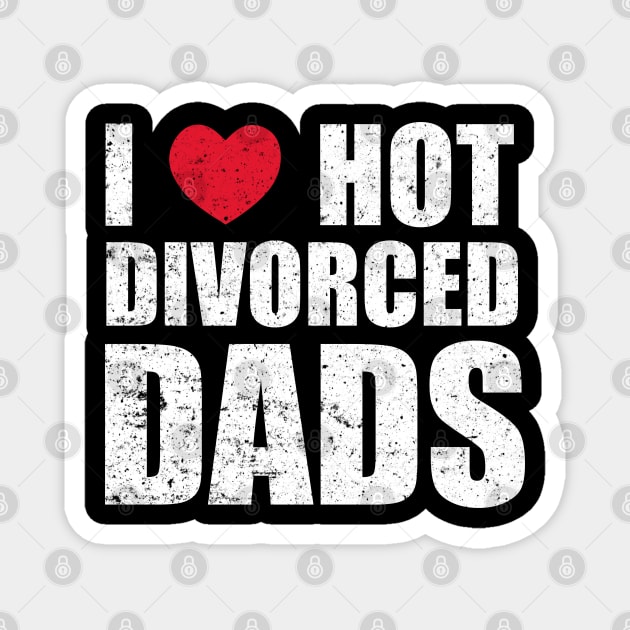 I Love Hot Divorced Dads Magnet by Motivation sayings 