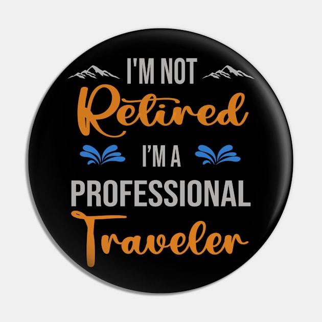 I'm  Not Retired, I'm A Professional Traveler Outdoor Sports Activity Lover Grandma Grandpa Dad Mom Retirement Gift Pin by familycuteycom