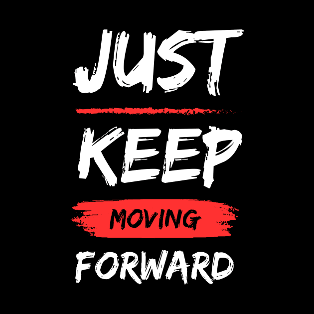 Just Keep Moving Forward by Tip Top Tee's