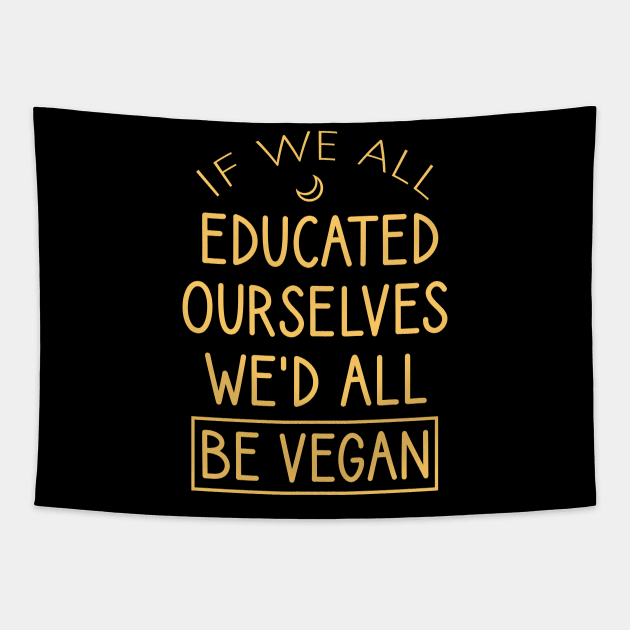 If we all educated ourselves we'd all be vegan Tapestry by cypryanus