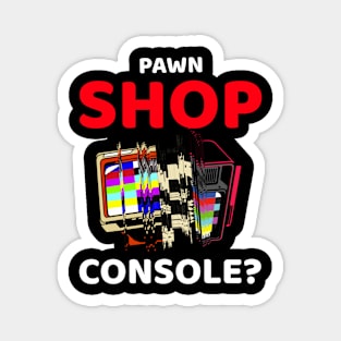 pawn shop console? 3.0 Magnet