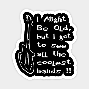 I might be old but got to see all the coolest bands Magnet