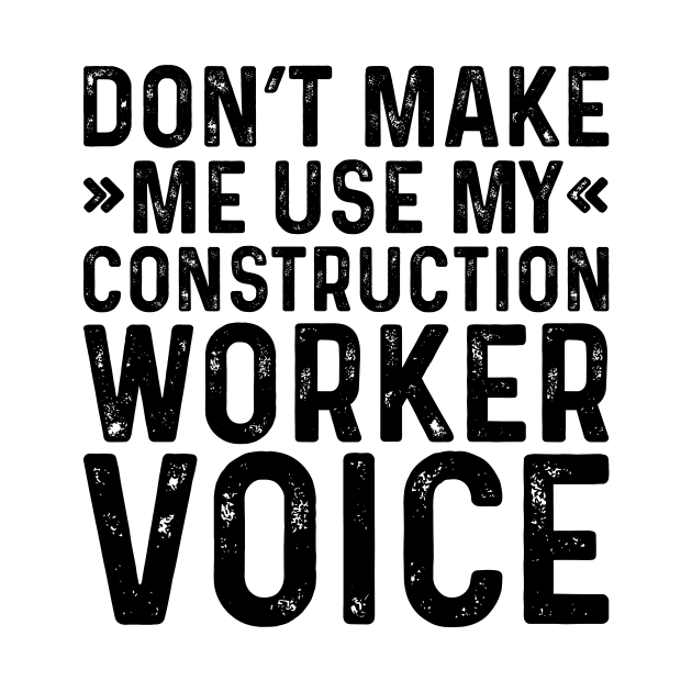 Don't Make Me Use My Construction Worker Voice by Saimarts