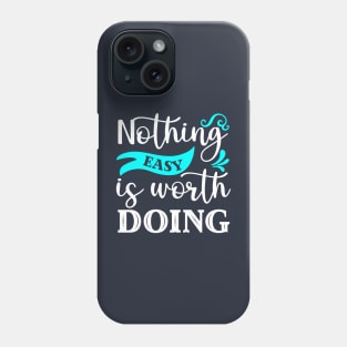 Nothing Easy Is Worth Doing Phone Case