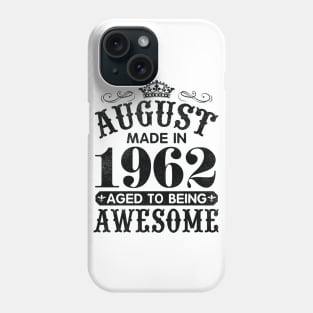 August Made In 1962 Aged To Being Awesome Happy Birthday 58 Years Old To Me You Papa Daddy Son Phone Case