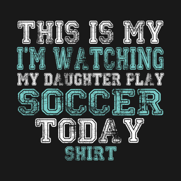 Disover This Is My I'm Watching Daughter Play Soccer Today design - Games - T-Shirt