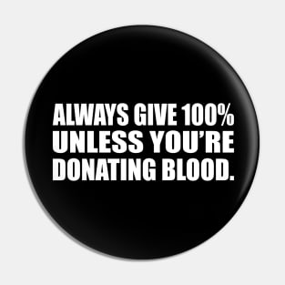 Always give 100% — unless you’re donating blood Pin