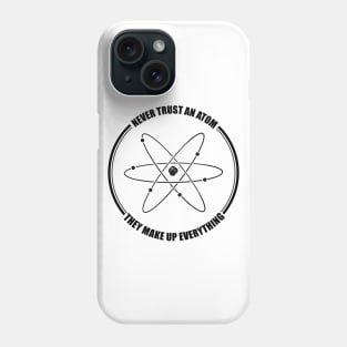 funny never trust an atom they make up everything Phone Case