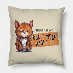 Don't worry about it - apathetic cat Pillow