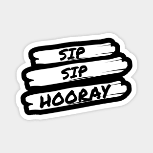 Sip Sip Sip Hooray - Funny Magnet