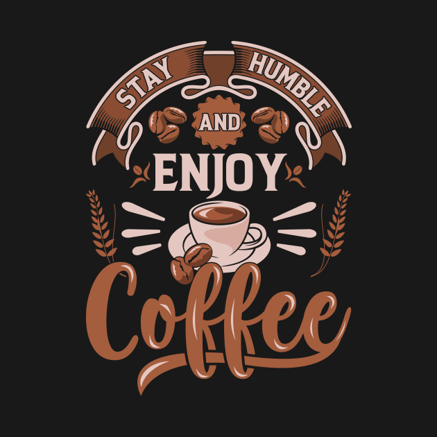 Stay Humble And Enjoy Coffee by ProArts