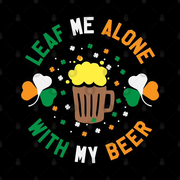 St Patrick's Day - Leaf Me Alone With My Beer Funny St Patty's Day by ahmed4411