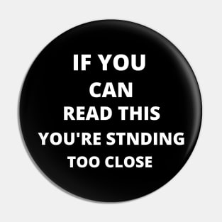 If You Can Read This You're Standing Too Close Pin