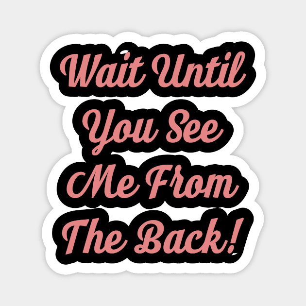 Wait Until You See Me From The Back Magnet by BCB Couture 