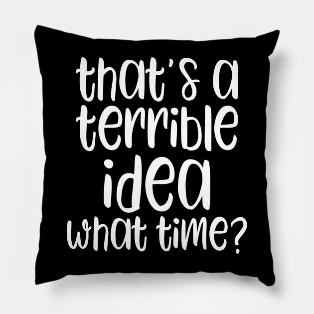 That's A Horrible Idea What Time? Pillow by kapotka