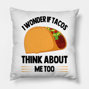 I Wonder If Tacos Think About Me Too for Taco Lovers Pillow