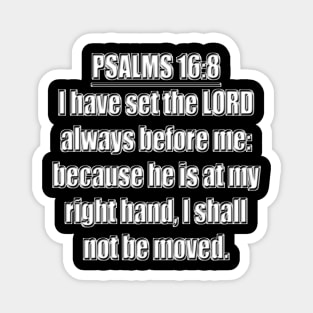 Psalms 16:8 Bible verse "I have set the LORD always before me: because he is at my right hand, I shall not be moved." King James Version (KJV) Magnet