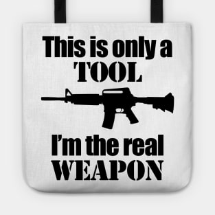 This is only a Tool, I'm the real weapon Tote