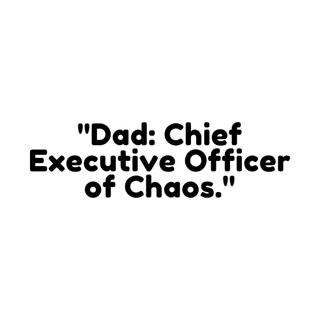 Dad: Chief Executive Officer of Chaos. by DadSwag