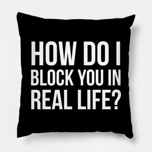 How Do I Block You In Real Life? Pillow