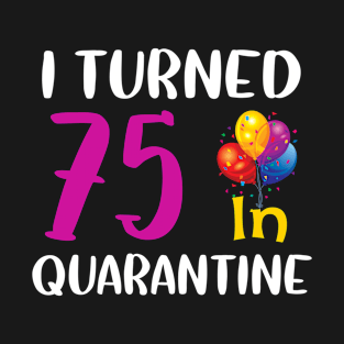 I Turned 75 in Quarantine Birthday T-Shirt