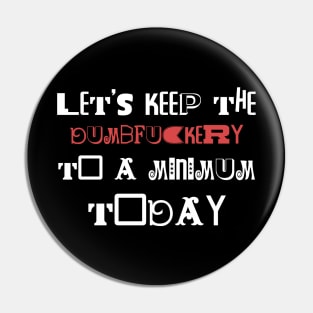 Let's Keep The Dumbfuckery To a Minimum Today Pin