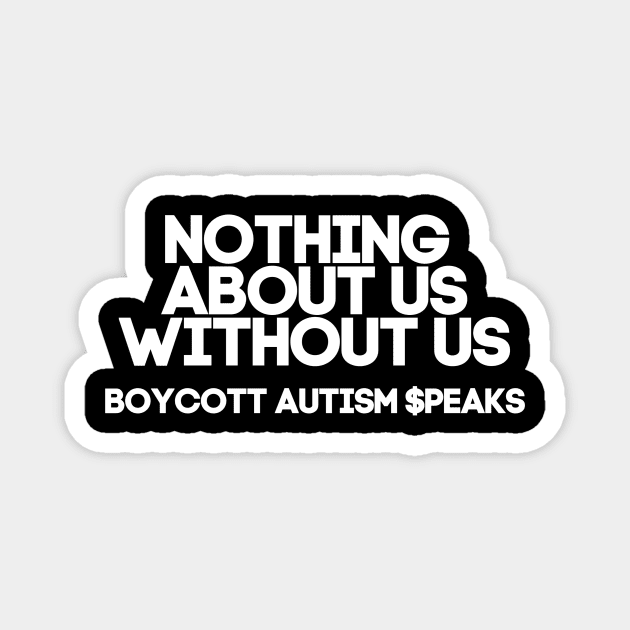 Nothing About Us Without Us: Boycott Autism Speaks Magnet by QueenAvocado