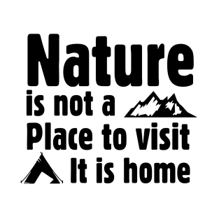 Nature is not a place to visit, it is home T-Shirt