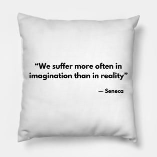 “We suffer more often in imagination than in reality” Lucius Annaeus Seneca Pillow