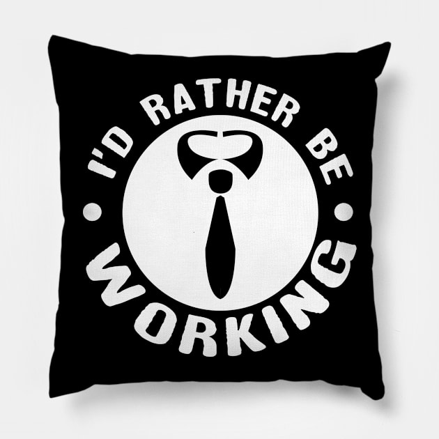 'I'd Rather Be Working' Funny Workaholic Gift Pillow by ourwackyhome